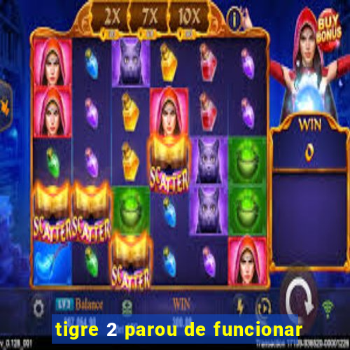 tigre 2 parou de funcionar